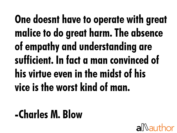 One doesnt have to operate with great malice to do great harm. The absence of empathy and... - Charles M. Blow Quote GIF