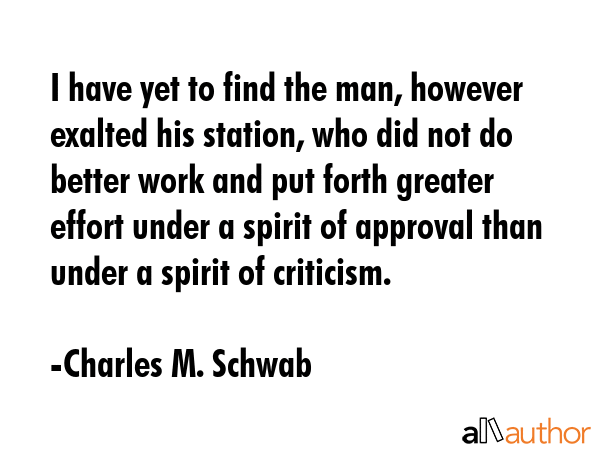 I have yet to find the man, however exalted his station, who did not do better work and put forth... - Charles M. Schwab Quote GIF
