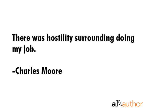 There was hostility surrounding doing my job. - Charles Moore Quote GIF