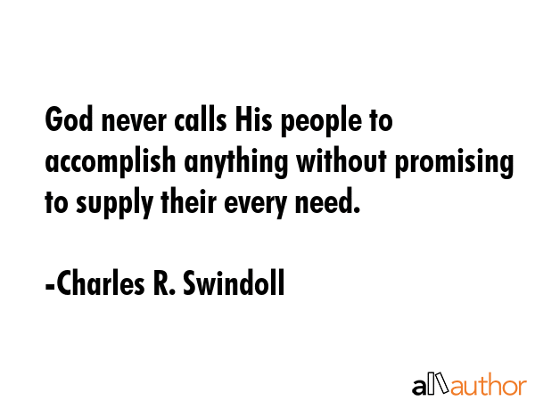 God never calls His people to accomplish anything without promising to supply their every need. - Charles R. Swindoll Quote GIF