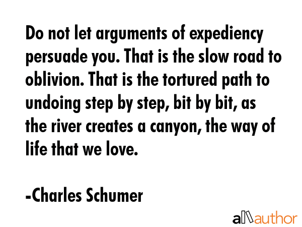 Do not let arguments of expediency persuade you. That is the slow road to oblivion. That is the... - Charles Schumer Quote GIF