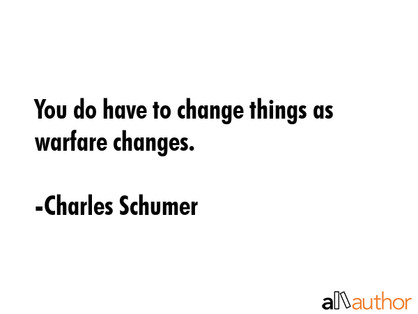 You do have to change things as warfare changes. - Charles Schumer Quote GIF