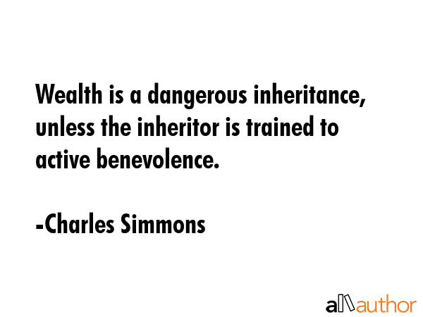 Wealth is a dangerous inheritance, unless the inheritor is trained to active benevolence. - Charles Simmons Quote GIF