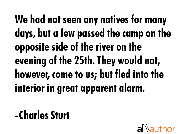 We had not seen any natives for many days, but a few passed the camp on the opposite side of the... - Charles Sturt Quote GIF