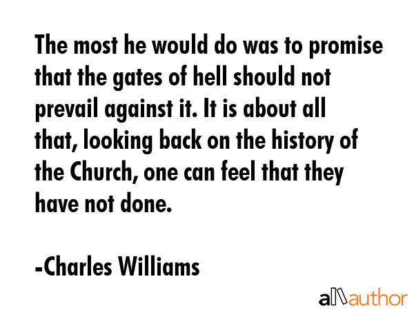 The most he would do was to promise that the gates of hell should not prevail against it. It is... - Charles Williams Quote GIF