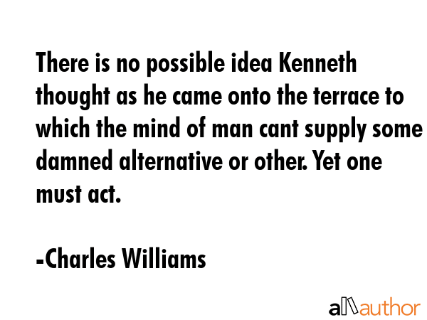 There is no possible idea Kenneth thought as he came onto the terrace to which the mind of man cant... - Charles Williams Quote GIF