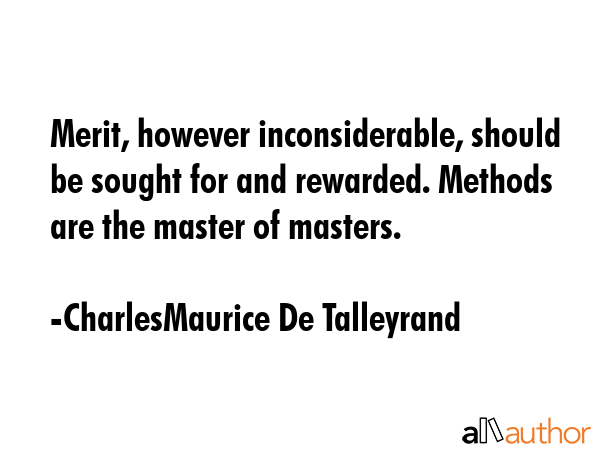 Merit, however inconsiderable, should be sought for and rewarded. Methods are the master of masters. - CharlesMaurice De Talleyrand Quote GIF