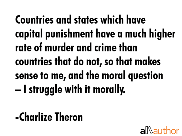 Countries and states which have capital punishment have a much higher rate of murder and crime than... - Charlize Theron Quote GIF