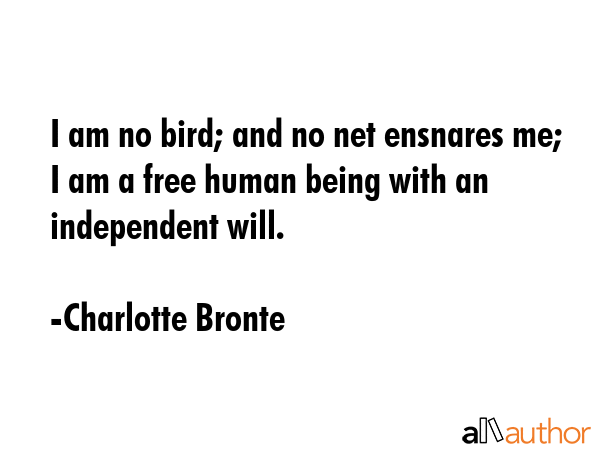 I am no bird; and no net ensnares me; I am a free human being with an independent will. - Charlotte Bronte Quote GIF