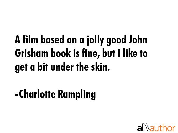 A film based on a jolly good John Grisham book is fine, but I like to get a bit under the skin. - Charlotte Rampling Quote GIF