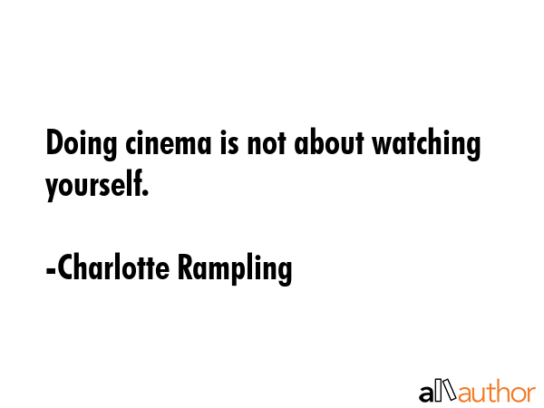 Doing cinema is not about watching yourself. - Charlotte Rampling Quote GIF