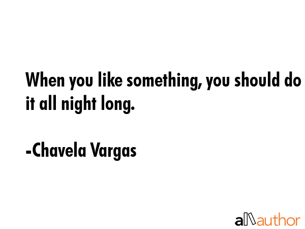When you like something, you should do it all night long. - Chavela Vargas Quote GIF