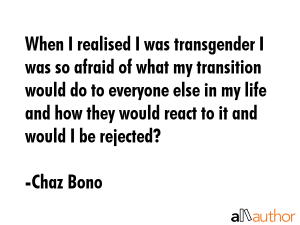 When I realised I was transgender I was so afraid of what my transition would do to everyone else... - Chaz Bono Quote GIF