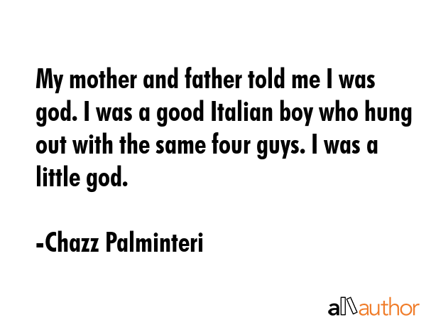 My mother and father told me I was god. I was a good Italian boy who hung out with the same four... - Chazz Palminteri Quote GIF