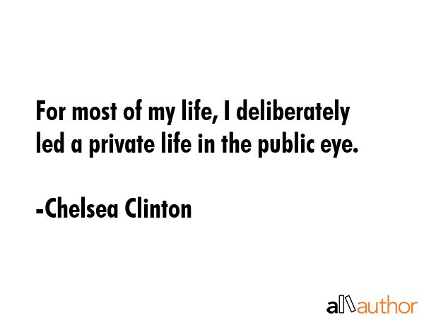 For most of my life, I deliberately led a private life in the public eye. - Chelsea Clinton Quote GIF