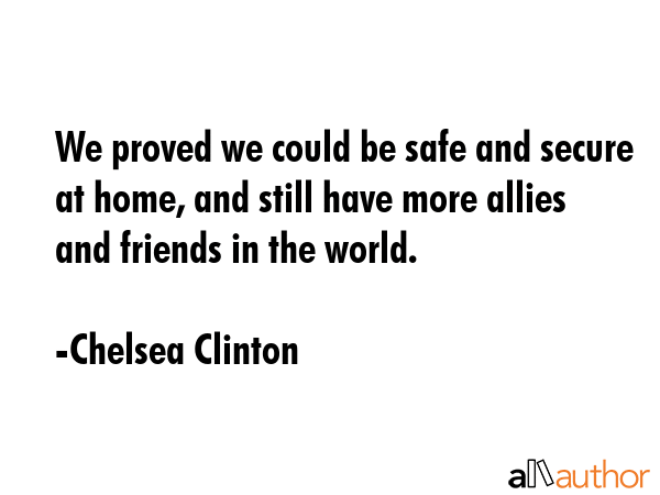 We proved we could be safe and secure at home, and still have more allies and friends in the world. - Chelsea Clinton Quote GIF