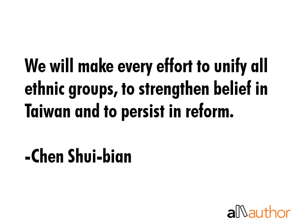 We will make every effort to unify all ethnic groups, to strengthen belief in Taiwan and to persist... - Chen Shui-bian Quote GIF