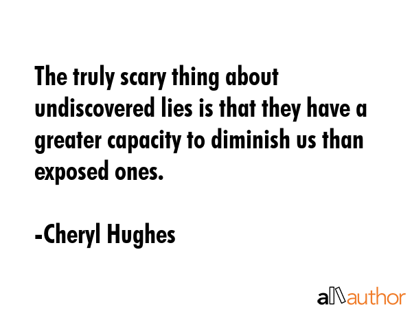 The truly scary thing about undiscovered lies is that they have a greater capacity to diminish us... - Cheryl Hughes Quote GIF