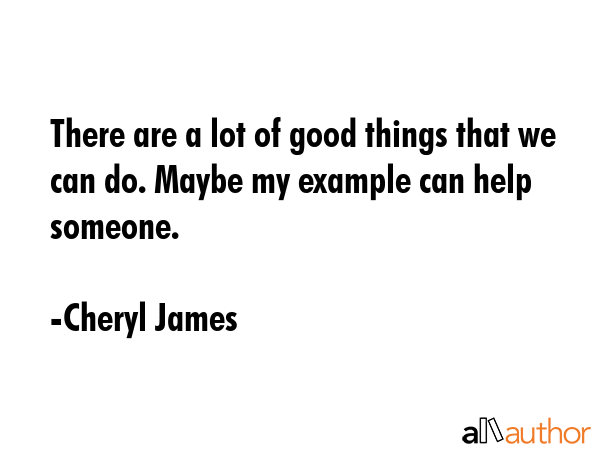 There are a lot of good things that we can do. Maybe my example can help someone. - Cheryl James Quote GIF