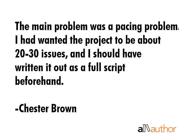The main problem was a pacing problem. I had wanted the project to be about 20-30 issues, and I... - Chester Brown Quote GIF