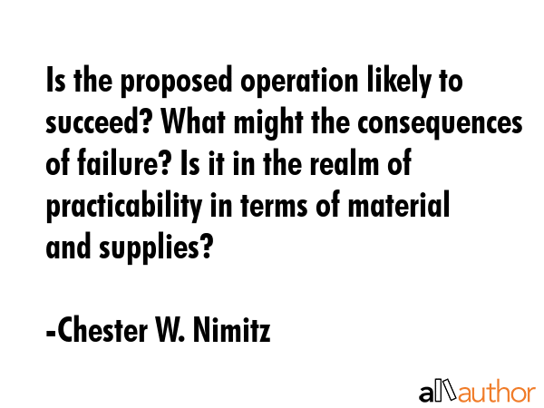 Is the proposed operation likely to succeed? What might the consequences of failure? Is it in the... - Chester W. Nimitz Quote GIF
