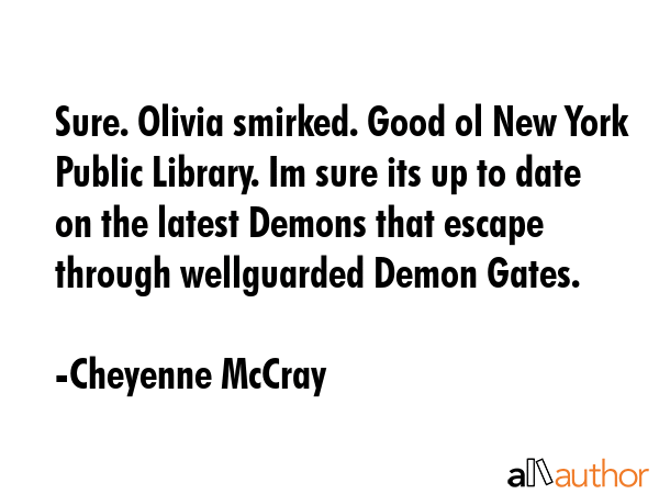 Sure. Olivia smirked. Good ol New York Public Library. Im sure its up to date on the latest Demons... - Cheyenne McCray Quote GIF