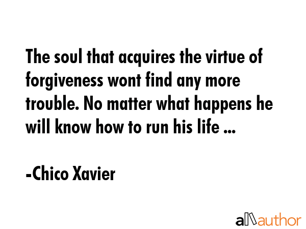The soul that acquires the virtue of forgiveness wont find any more trouble. No matter what happens... - Chico Xavier Quote GIF
