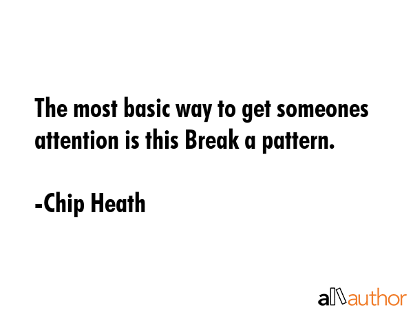 The most basic way to get someones attention is this Break a pattern. - Chip Heath Quote GIF