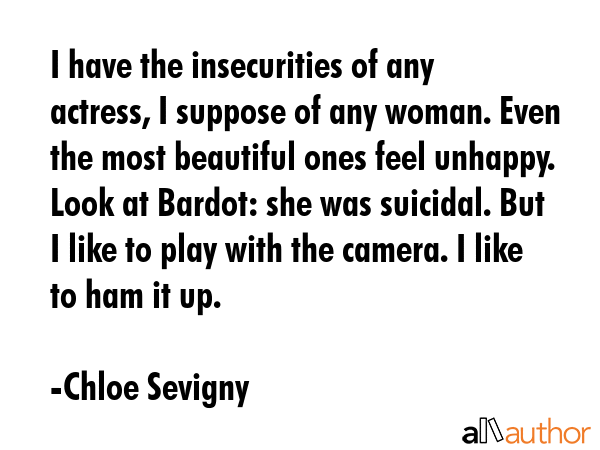 I have the insecurities of any actress, I suppose of any woman. Even the most beautiful ones feel... - Chloe Sevigny Quote GIF