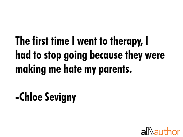 The first time I went to therapy, I had to stop going because they were making me hate my parents. - Chloe Sevigny Quote GIF