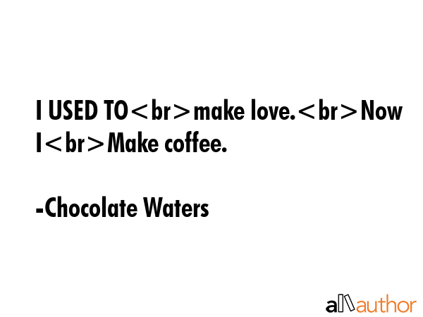 I USED TOmake love.Now IMake coffee. - Chocolate Waters Quote GIF