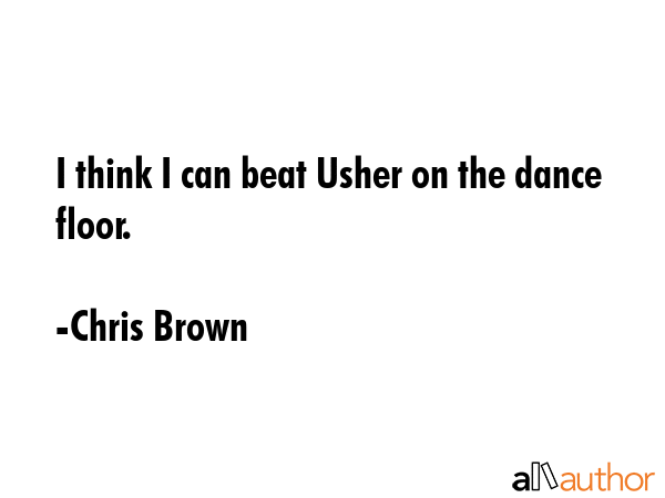 I think I can beat Usher on the dance floor. - Chris Brown Quote GIF