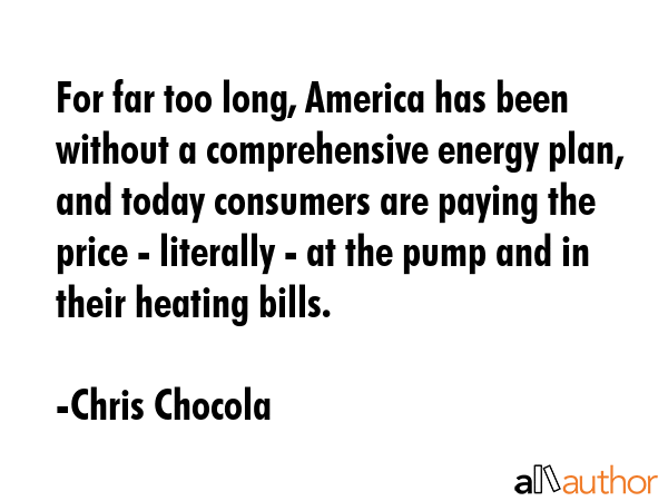 For far too long, America has been without a comprehensive energy plan, and today consumers are... - Chris Chocola Quote GIF