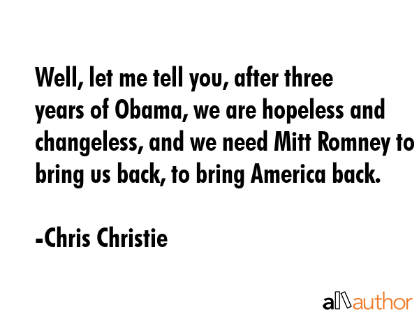 Well, let me tell you, after three years of Obama, we are hopeless and changeless, and we need Mitt... - Chris Christie Quote GIF