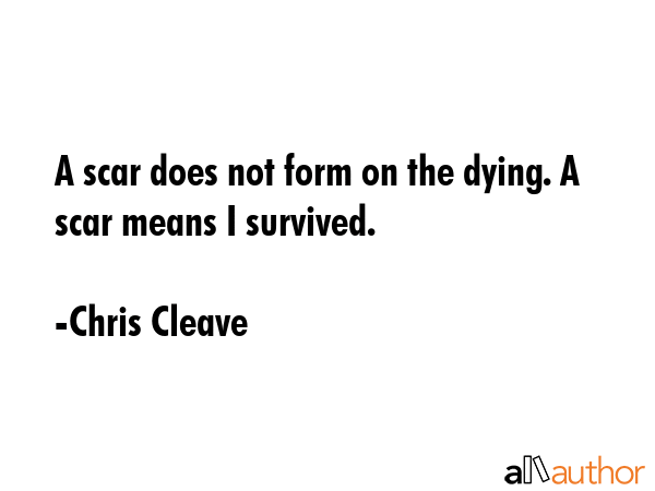 A scar does not form on the dying. A scar means I survived. - Chris Cleave Quote GIF