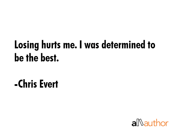 Losing hurts me. I was determined to be the best. - Chris Evert Quote GIF