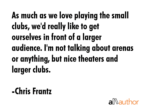 As much as we love playing the small clubs, we\