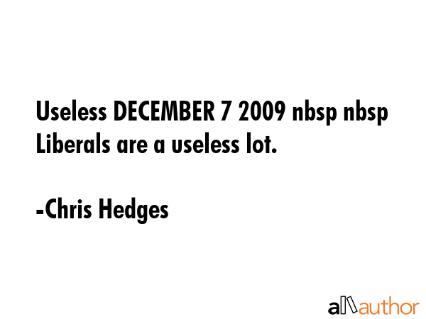 Useless DECEMBER 7 2009 nbsp nbsp Liberals are a useless lot. - Chris Hedges Quote GIF