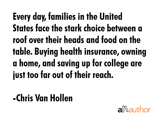 Every day, families in the United States face the stark choice between a roof over their heads and... - Chris Van Hollen Quote GIF