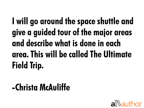 I will go around the space shuttle and give a guided tour of the major areas and describe what is... - Christa McAuliffe Quote GIF
