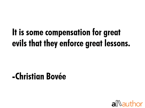 It is some compensation for great evils that they enforce great lessons. - Christian BovÃ©e Quote GIF