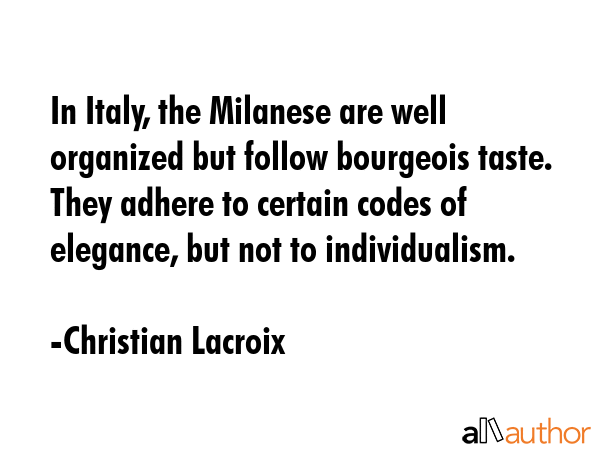 In Italy, the Milanese are well organized but follow bourgeois taste. They adhere to certain codes... - Christian Lacroix Quote GIF