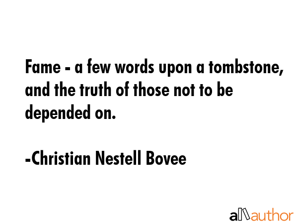 Fame - a few words upon a tombstone, and the truth of those not to be depended on. - Christian Nestell Bovee Quote GIF