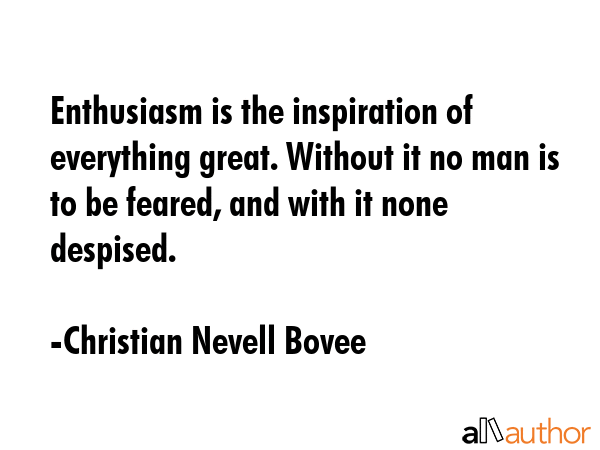 Enthusiasm is the inspiration of everything great. Without it no man is to be feared, and with it... - Christian Nevell Bovee Quote GIF