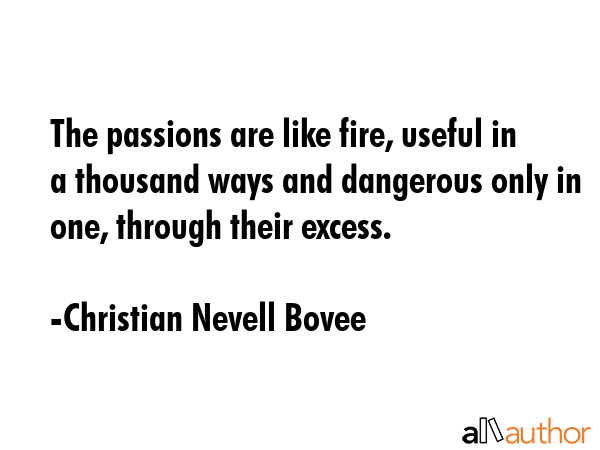 The passions are like fire, useful in a thousand ways and dangerous only in one, through their... - Christian Nevell Bovee Quote GIF
