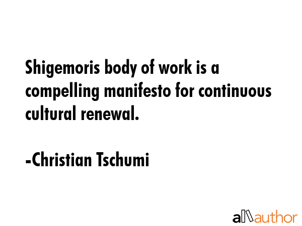 Shigemoris body of work is a compelling manifesto for continuous cultural renewal. - Christian Tschumi Quote GIF