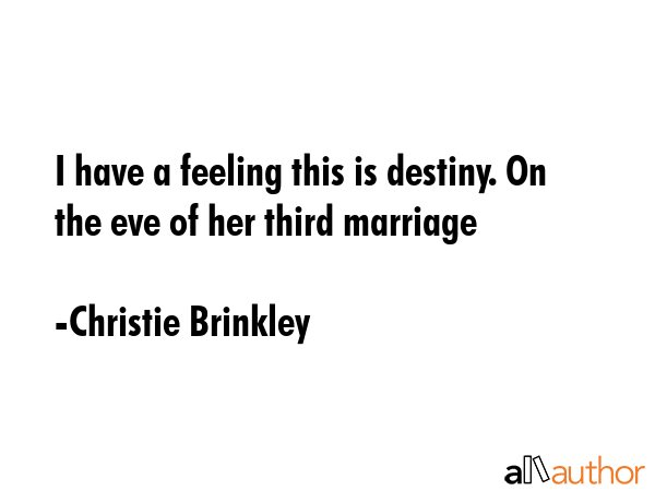 I have a feeling this is destiny. On the eve of her third marriage - Christie Brinkley Quote GIF
