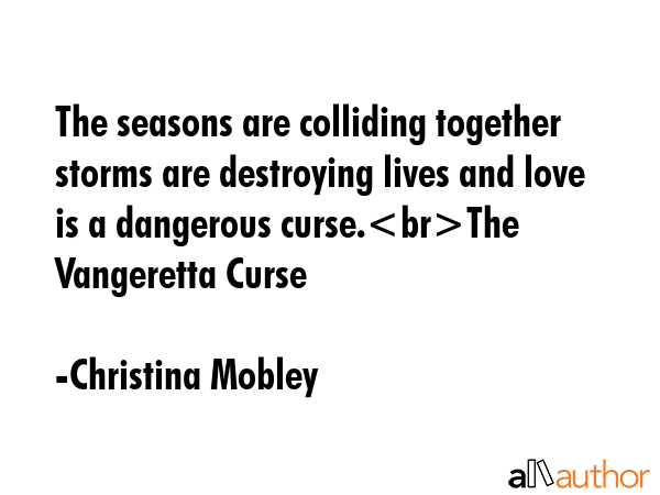 The seasons are colliding together storms are destroying lives and love is a dangerous curse.The... - Christina Mobley Quote GIF