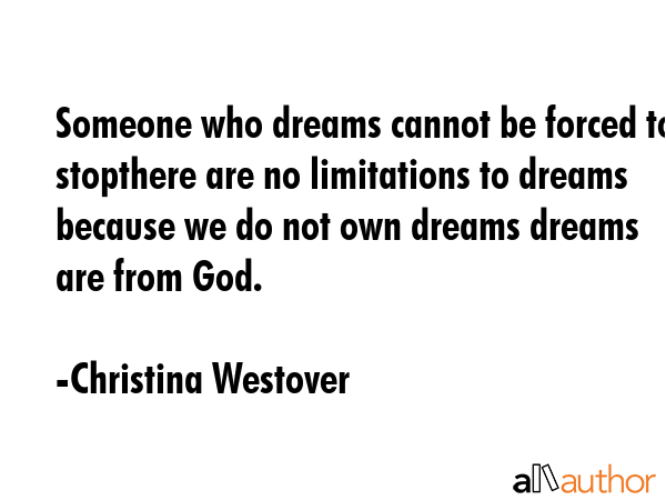 Someone who dreams cannot be forced to stopthere are no limitations to dreams because we do not own... - Christina Westover Quote GIF