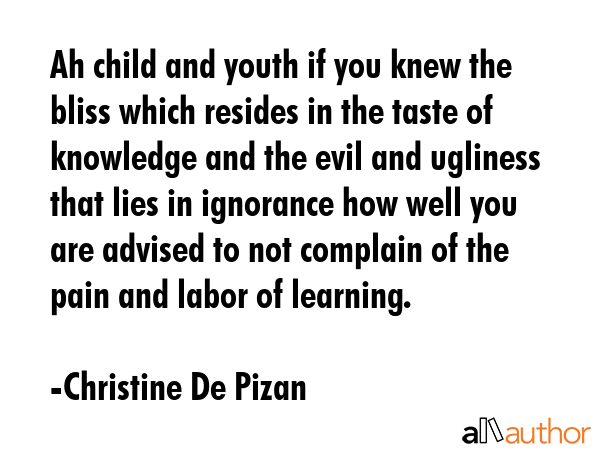 Ah child and youth if you knew the bliss which resides in the taste of knowledge and the evil and... - Christine De Pizan Quote GIF
